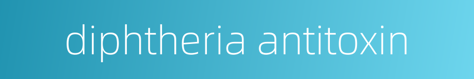 diphtheria antitoxin的同义词