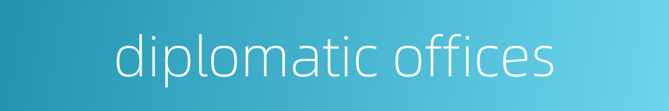 diplomatic offices的同义词