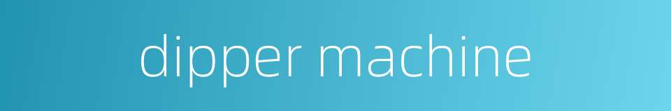 dipper machine的同义词
