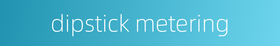 dipstick metering的同义词