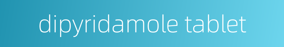 dipyridamole tablet的同义词