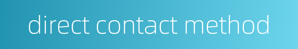 direct contact method的同义词