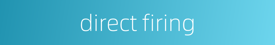 direct firing的同义词
