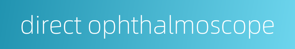 direct ophthalmoscope的同义词