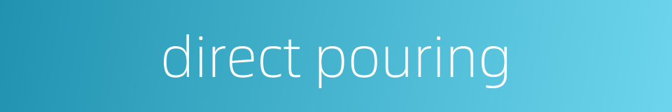direct pouring的同义词
