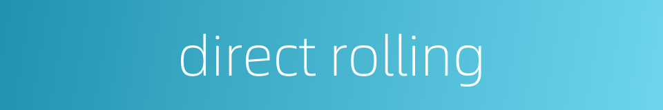 direct rolling的同义词