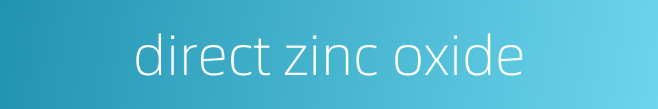 direct zinc oxide的同义词