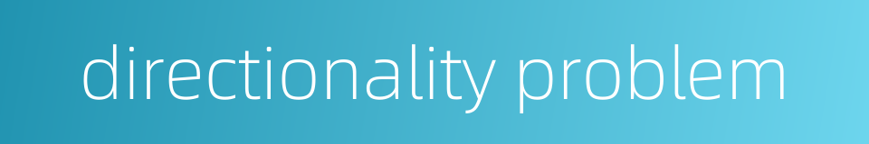 directionality problem的同义词