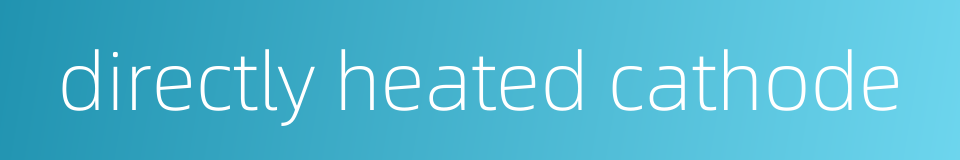 directly heated cathode的同义词