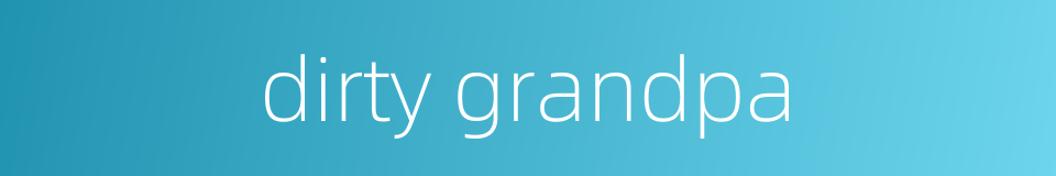 dirty grandpa的同义词