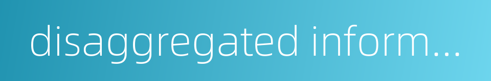 disaggregated information的同义词