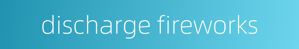 discharge fireworks的同义词