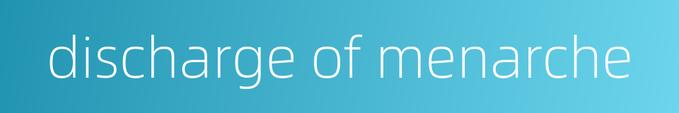 discharge of menarche的同义词