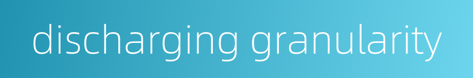 discharging granularity的同义词