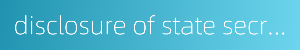 disclosure of state secrets的同义词