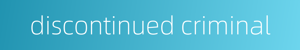 discontinued criminal的同义词