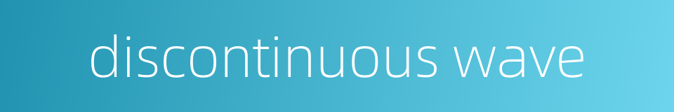 discontinuous wave的同义词