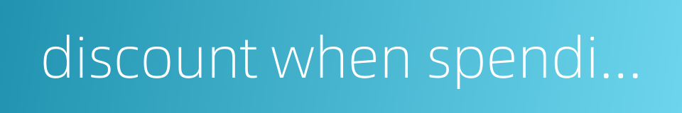 discount when spending enough的同义词