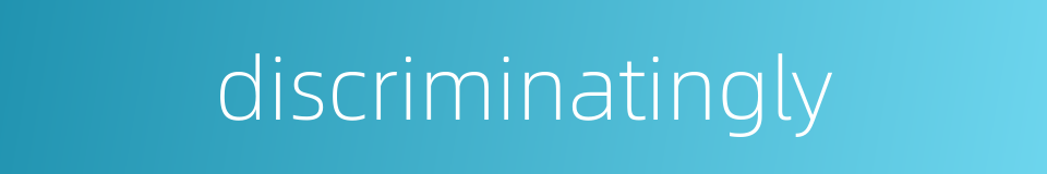 discriminatingly的同义词