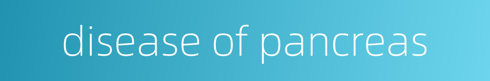 disease of pancreas的同义词
