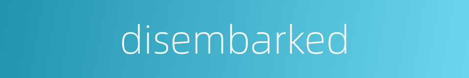 disembarked的同义词