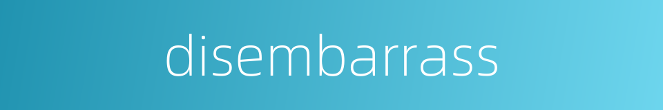 disembarrass的同义词