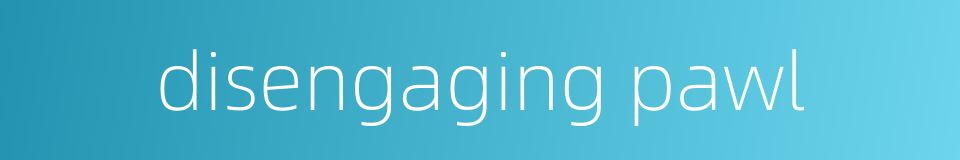 disengaging pawl的同义词