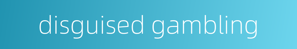 disguised gambling的同义词