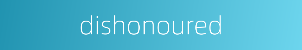 dishonoured的同义词