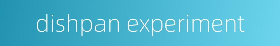 dishpan experiment的同义词