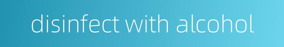 disinfect with alcohol的同义词