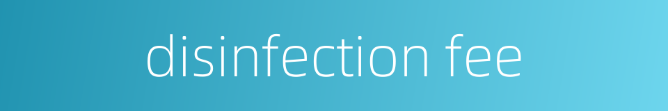disinfection fee的同义词