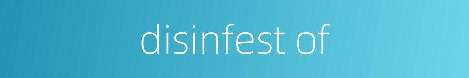disinfest of的同义词