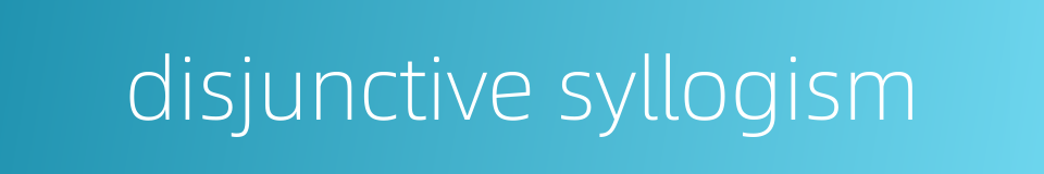 disjunctive syllogism的同义词