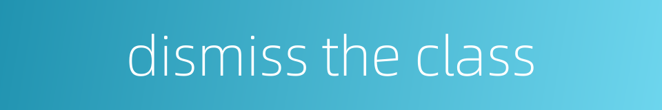 dismiss the class的同义词