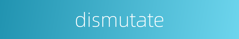 dismutate的同义词