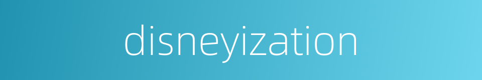 disneyization的同义词