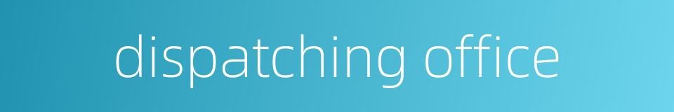dispatching office的同义词