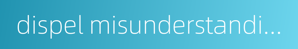 dispel misunderstanding的同义词