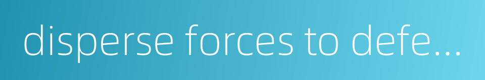 disperse forces to defend important positions的同义词