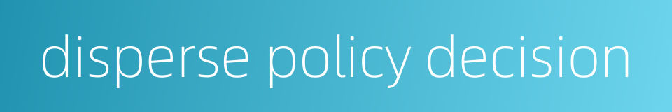 disperse policy decision的同义词