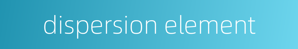 dispersion element的同义词