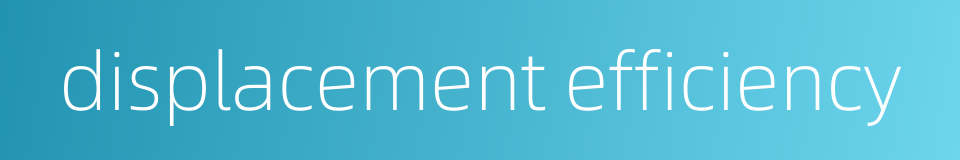 displacement efficiency的同义词
