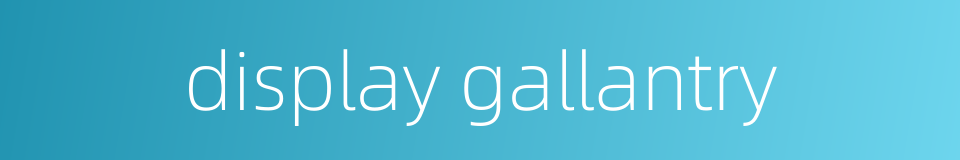 display gallantry的同义词