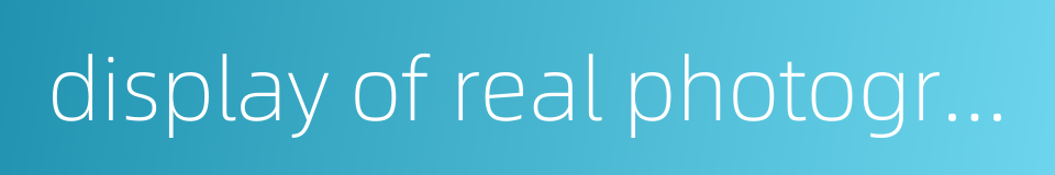 display of real photography的同义词