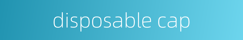 disposable cap的同义词