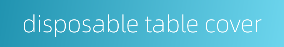 disposable table cover的同义词