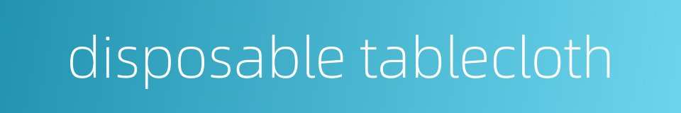disposable tablecloth的同义词