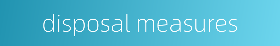 disposal measures的同义词