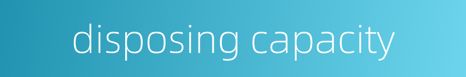 disposing capacity的同义词